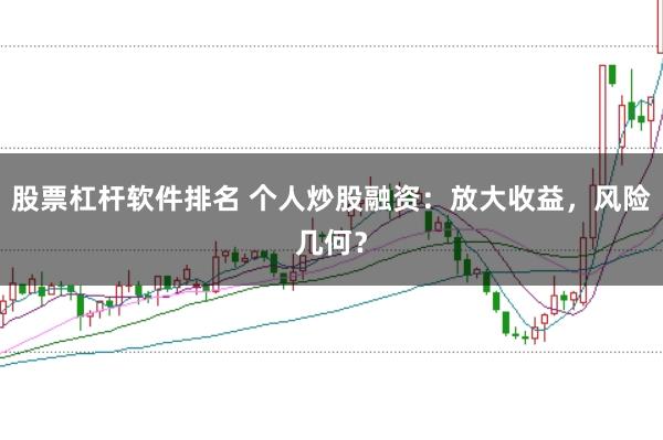 股票杠杆软件排名 个人炒股融资：放大收益，风险几何？