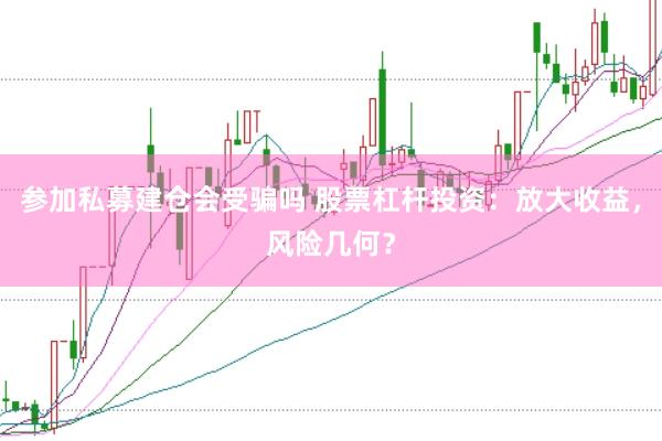 参加私募建仓会受骗吗 股票杠杆投资：放大收益，风险几何？