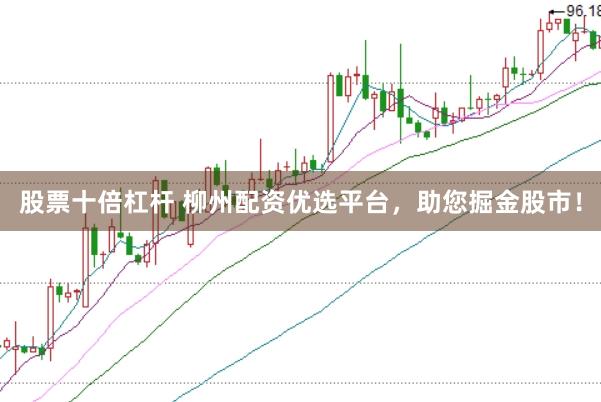 股票十倍杠杆 柳州配资优选平台，助您掘金股市！