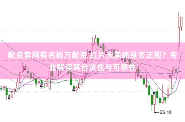 配资官网有名杨方配资 红片天策略是否正规？专业解读其合法性与可靠性