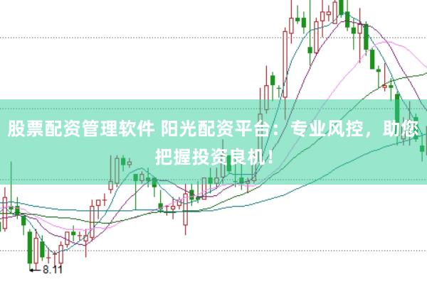 股票配资管理软件 阳光配资平台：专业风控，助您把握投资良机！