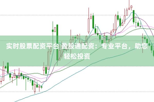 实时股票配资平台 盈股通配资：专业平台，助您轻松投资