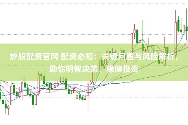 炒股配资官网 配资必知：关键问题与风险解析，助你明智决策、稳健投资