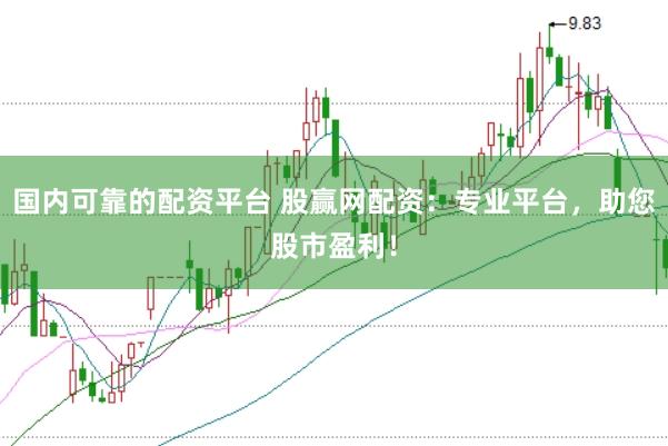 国内可靠的配资平台 股赢网配资:专业平台,助您股市盈利!
