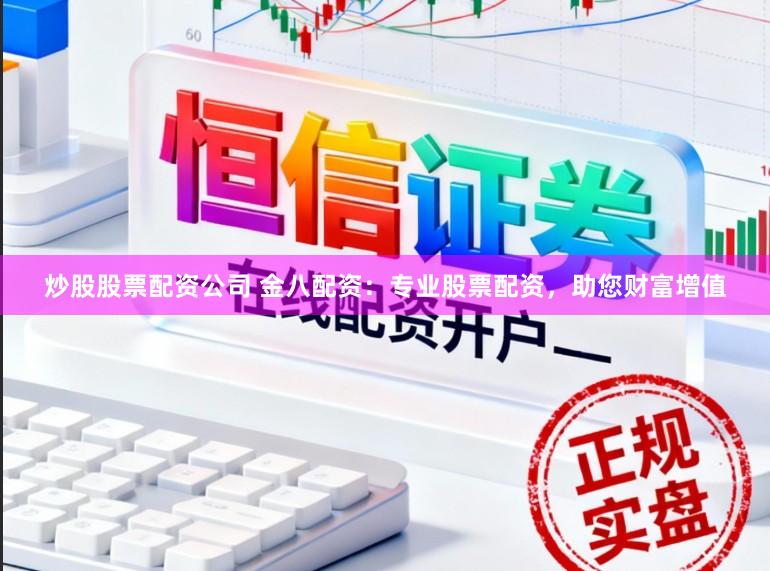 炒股股票配资公司 金八配资:专业股票配资,助您财富增值