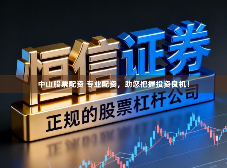 中山股票配资 专业配资，助您把握投资良机！