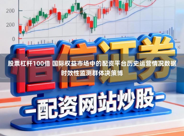 股票杠杆100倍 国际权益市场中的配资平台历史运营情况数据时效性监测群体决策博