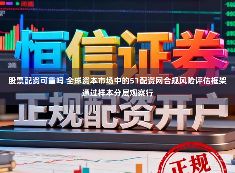 股票配资可靠吗 全球资本市场中的51配资网合规风险评估框架通过样本分层观察行