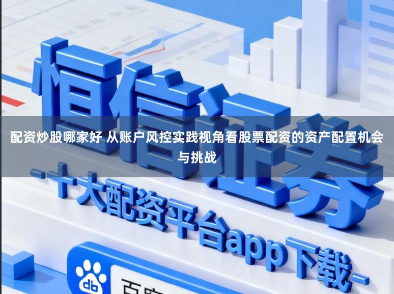 配资炒股哪家好 从账户风控实践视角看股票配资的资产配置机会与挑战