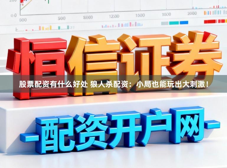 股票配资有什么好处 狼人杀配资:小局也能玩出大刺激!