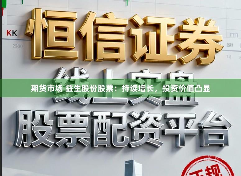 期货市场 益生股份股票：持续增长，投资价值凸显